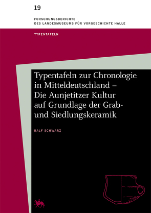 Typentafeln zur Chronologie in Mitteldeutschland – Die Aunjetitzer Kultur auf Grundlage der Grab- und Siedlungskeramik (Forschungsberichte des Landesmuseums für Vorgeschichte Halle 19) von Meller,  Harald, Schwarz,  Ralf