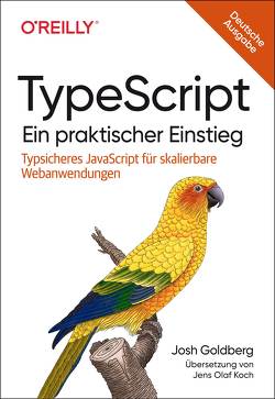 TypeScript – Ein praktischer Einstieg von Goldberg,  Josh, Koch,  Jens Olaf