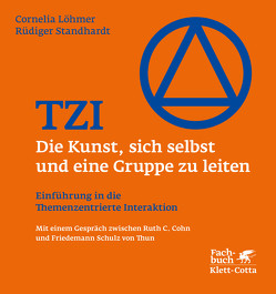 TZI – Die Kunst, sich selbst und eine Gruppe zu leiten von Cohn,  Ruth C, Löhmer,  Cornelia, Schulz von Thun,  Friedemann, Standhardt,  Rüdiger