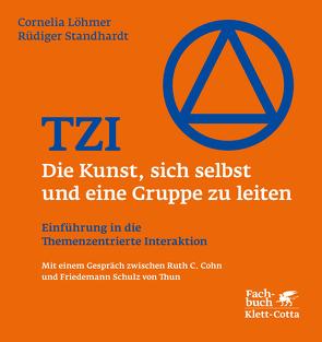 TZI – Die Kunst, sich selbst und eine Gruppe zu leiten von Cohn,  Ruth C, Löhmer,  Cornelia, Standhardt,  Rüdiger, Thun,  Friedemann Schulz von