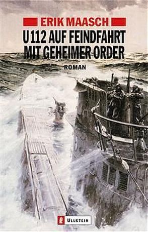 U-112 auf Feindfahrt mit geheimer Order von Maasch,  Erik