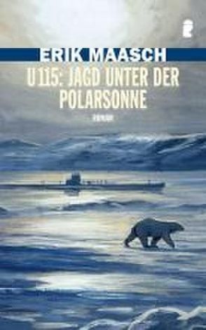 U 115: Jagd unter der Polarsonne von Maasch,  Erik