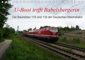 U-Boot trifft Babelsbergerin. Die Baureihen 118 und 119 der Deutschen Reichsbahn (Tischkalender 2019 DIN A5 quer) von Gerstner,  Wolfgang