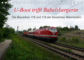 U-Boot trifft Babelsbergerin. Die Baureihen 118 und 119 der Deutschen Reichsbahn (Tischkalender 2022 DIN A5 quer) von Gerstner,  Wolfgang