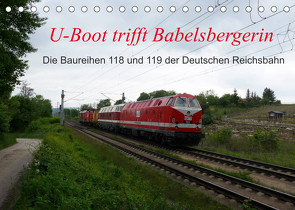 U-Boot trifft Babelsbergerin. Die Baureihen 118 und 119 der Deutschen Reichsbahn (Tischkalender 2023 DIN A5 quer) von Gerstner,  Wolfgang