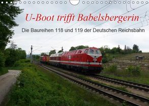 U-Boot trifft Babelsbergerin. Die Baureihen 118 und 119 der Deutschen Reichsbahn (Wandkalender 2019 DIN A4 quer) von Gerstner,  Wolfgang