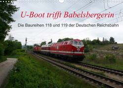 U-Boot trifft Babelsbergerin. Die Baureihen 118 und 119 der Deutschen Reichsbahn (Wandkalender 2023 DIN A3 quer) von Gerstner,  Wolfgang