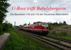 U-Boot trifft Babelsbergerin. Die Baureihen 118 und 119 der Deutschen Reichsbahn (Wandkalender 2023 DIN A4 quer) von Gerstner,  Wolfgang