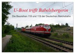 U-Boot trifft Babelsbergerin. Die Baureihen 118 und 119 der Deutschen Reichsbahn (Wandkalender 2024 DIN A3 quer), CALVENDO Monatskalender von Gerstner,  Wolfgang