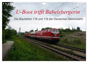 U-Boot trifft Babelsbergerin. Die Baureihen 118 und 119 der Deutschen Reichsbahn (Wandkalender 2024 DIN A4 quer), CALVENDO Monatskalender von Gerstner,  Wolfgang