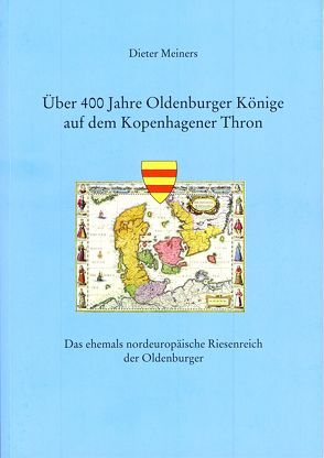 Über 400 Jahre Oldenburger Könige auf dem Kopenhagener Thron von Meiners,  Dieter