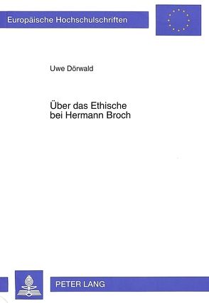 Über das Ethische bei Hermann Broch von Dörwald,  Uwe