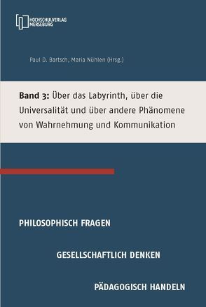 Über das Labyrinth, über die Universalität und über andere Phänomene von Wahrnehmung und Kommunikation von Bartsch,  Paul D, Gau,  Marius, Hlawa,  Julia, Nühlen,  Maria, Rodemann,  Marvin, Schulze-Prüfer,  Torben, Siebert,  Josefine