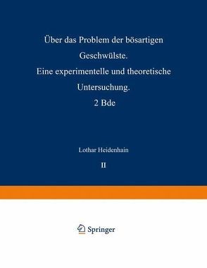 Über das Problem der bösartigen Geschwülste. Eine experimentelle und theoretische Untersuchung. 2 Bde von Heidenhain,  Lothar