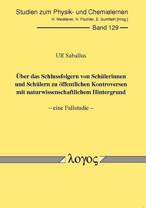Über das Schlussfolgern von Schülerinnen und Schülern zu öffentlichen Kontroversen mit naturwissenschaftlichem Hintergrund — eine Fallstudie von Saballus,  Ulf