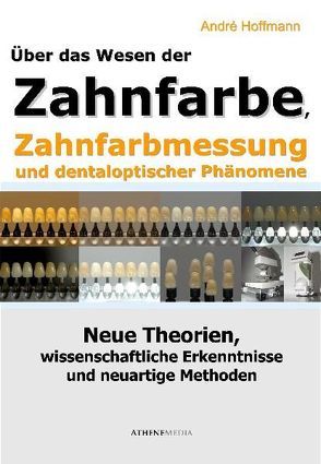 Über das Wesen der Zahnfarbe, Zahnfarbmessung und dentaloptischer Phänomene von Hoffmann,  André