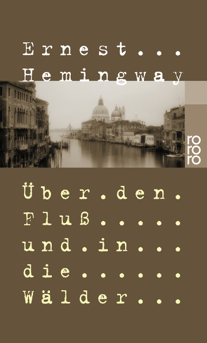 Über den Fluß und in die Wälder von Hemingway,  Ernest, Horschitz-Horst,  Annemarie