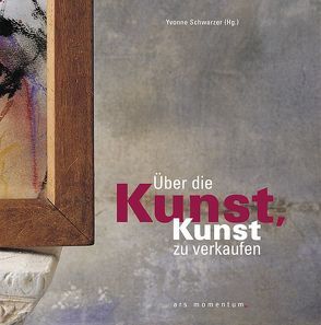Über die Kunst, Kunst zu verkaufen von Baumgarten,  Albert, Maurer,  Ralf, Schmickler,  Claus C, Schwarzer,  Yvonne