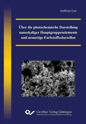 Über die photochemische Darstellung nanoskaliger Hauptgruppenelemente und neuartige Farbstoffsolarzellen von Luz,  Andreas