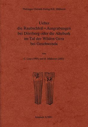 Über die Raubschloss-Ausgrabungen bei Dörrberg oder die Alteburk im Tal der Wilden Gera bei Geschwenda von Lerp,  C, Müllerott,  H