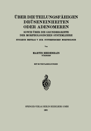 Über die teilungsfähigen Drüseneinheiten oder Adenomeren, sowie über die Grundbegriffe der morphologischen Systemlehre von Heidenhain,  Martin