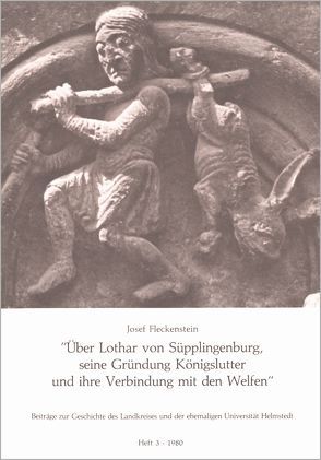 Über Lothar von Süpplingenburg, seine Gründung Königslutter und ihre Verbindung mit den Welfen von Fleckenstein,  Josef, Hagen,  Rolf, Henze,  Dieter