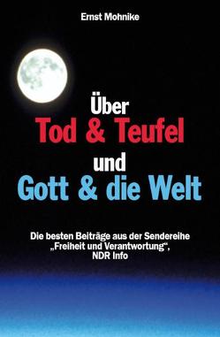 Über Tod & Teufel und Gott & die Welt von Mohnike,  Ernst