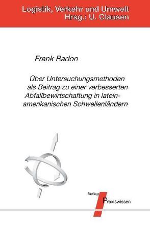 Über Untersuchungsmethoden als Beitrag zu einer verbesserten Abfallbewirtschaftung in lateinamerikanischen Schwellenländern von Clausen,  Uwe, Radon,  Frank