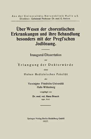 Über Wesen der choreatischen Erkrankungen und ihre Behandlung, besonders mit der Pregl’schen Jodlösung von Brasch,  Hans