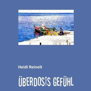 ÜBERDOSIS GEFÜHL von Reinelt,  Heidi