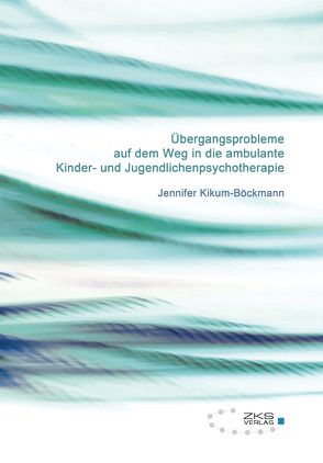 Übergangsprobleme auf dem Weg in die ambulante Kinder-und Jugendlichenpsychotherapie von Kikum-Böckmann,  Jennifer