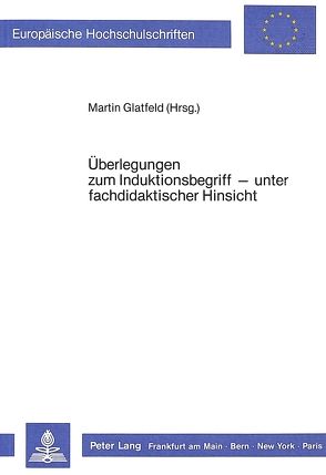 Überlegungen zum Induktionsbegriff – unter fachdidaktischer Hinsicht von Glatfeld,  Martin