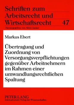 Übertragung und Zuordnung von Versorgungsverpflichtungen gegenüber Arbeitnehmern im Rahmen einer umwandlungsrechtlichen Spaltung von Ebert,  Markus