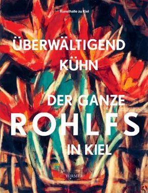 Überwältigend kühn. Der ganze Rohlfs in Kiel von Hüsch,  Anette, Thurmann,  Peter, Weisner,  Annette