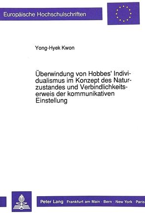 Überwindung von Hobbes‘ Individualismus im Konzept des Naturzustandes und Verbindlichkeitserweis der kommunikativen Einstellung von Kwon,  Yong-Hyek