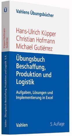 Übungsbuch Beschaffung, Produktion und Logistik von Gutiérrez,  Michael, Hofmann,  Christian, Küpper,  Hans-Ulrich