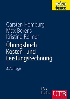 Übungsbuch Kosten- und Leistungsrechnung von Berens,  Max, Homburg,  Carsten, Reimer,  Kristina