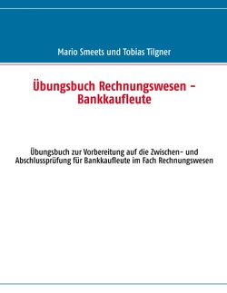 Übungsbuch Rechnungswesen – Bankkaufleute von Smeets,  Mario, Tilgner,  Tobias