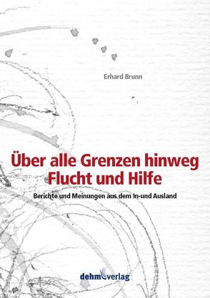 Über alle Grenzen hinweg – Flucht und Hilfe von Brunn,  Erhard