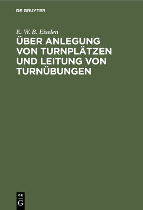 Über Anlegung von Turnplätzen und Leitung von Turnübungen von Eiselen,  E. W. B.