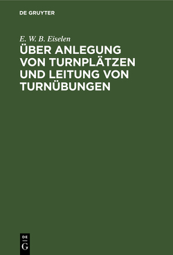 Über Anlegung von Turnplätzen und Leitung von Turnübungen von Eiselen,  E. W. B.