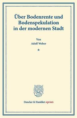 Über Bodenrente und Bodenspekulation in der modernen Stadt. von Weber,  Adolf