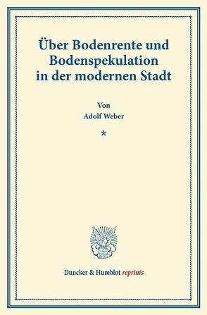 Über Bodenrente und Bodenspekulation in der modernen Stadt. von Weber,  Adolf