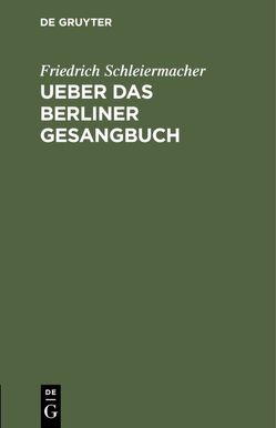 Ueber das Berliner Gesangbuch von Schleiermacher,  Friedrich