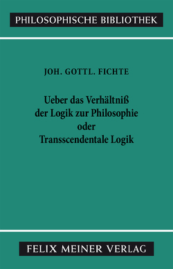 Über das Verhältniss der Logik zur Philosophie oder Transscendentale Logik von Fichte,  Johann Gottlieb, Hiller,  Kurt, Lauth,  Reinhard, Schneider,  Peter K.