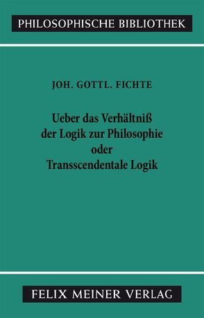 Über das Verhältniss der Logik zur Philosophie oder Transscendentale Logik von Fichte,  Johann Gottlieb, Hiller,  Kurt, Lauth,  Reinhard, Schneider,  Peter K.