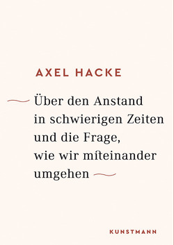 Über den Anstand in schwierigen Zeiten und die Frage, wie wir miteinander umgehen von Hacke,  Axel