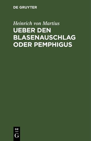 Ueber den Blasenauschlag oder Pemphigus von Martius,  Heinrich von