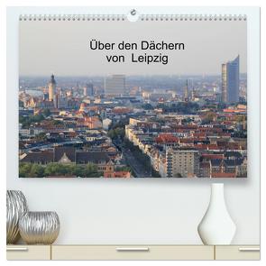 Über den Dächern von Leipzig (hochwertiger Premium Wandkalender 2024 DIN A2 quer), Kunstdruck in Hochglanz von Knof,  Claudia