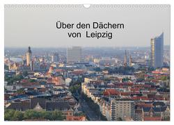Über den Dächern von Leipzig (Wandkalender 2024 DIN A3 quer), CALVENDO Monatskalender von Knof,  Claudia